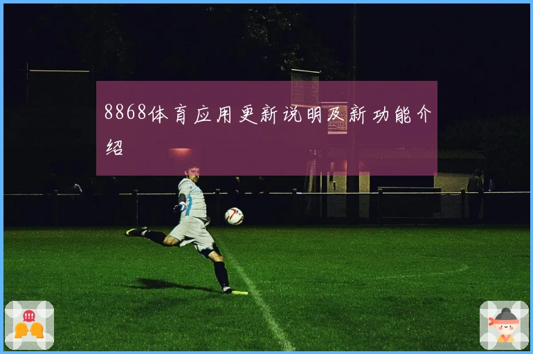 8868体育应用更新说明及新功能介绍